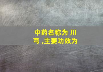 中药名称为 川芎 ,主要功效为